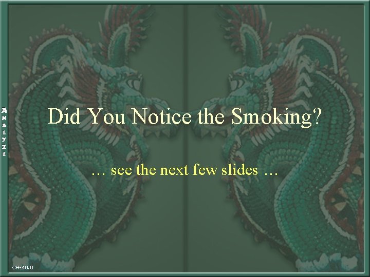 Did You Notice the Smoking? … see the next few slides … CH-40. 0