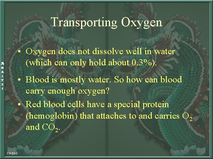 Transporting Oxygen • Oxygen does not dissolve well in water (which can only hold
