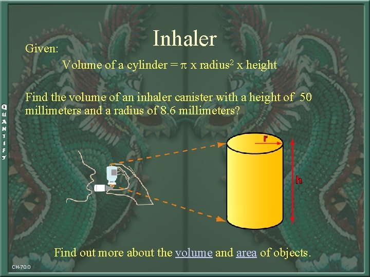 Inhaler Given: Volume of a cylinder = p x radius 2 x height Find