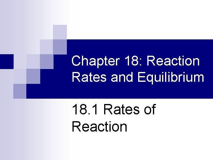 Chapter 18: Reaction Rates and Equilibrium 18. 1 Rates of Reaction 