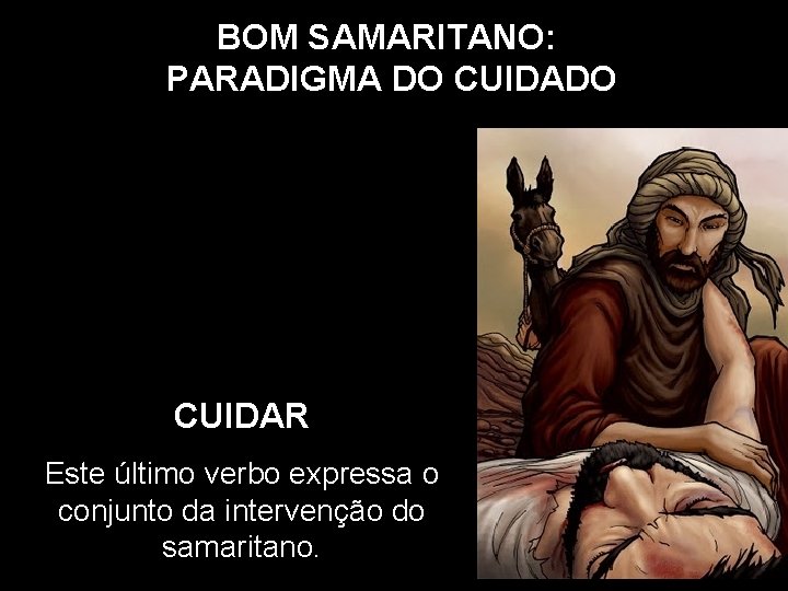 BOM SAMARITANO: PARADIGMA DO CUIDAR Este último verbo expressa o conjunto da intervenção do