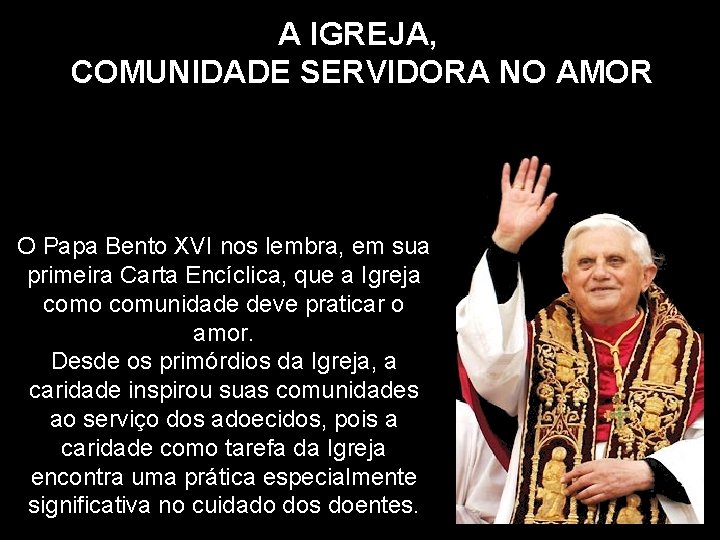 A IGREJA, COMUNIDADE SERVIDORA NO AMOR O Papa Bento XVI nos lembra, em sua
