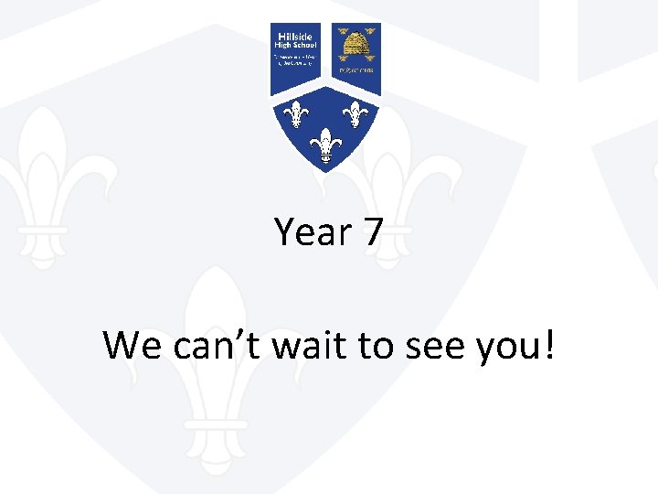 Year 7 We can’t wait to see you! 