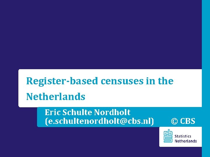 Register-based censuses in the Netherlands Eric Schulte Nordholt (e. schultenordholt@cbs. nl) © CBS 