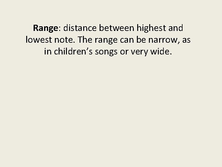 Range: distance between highest and lowest note. The range can be narrow, as in
