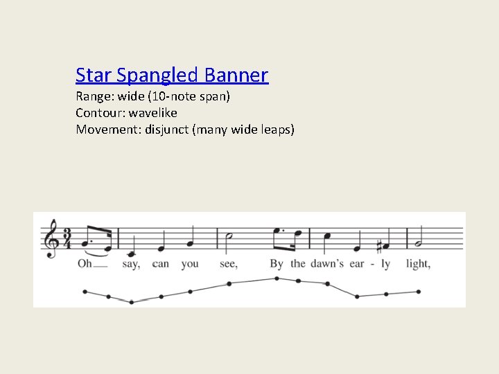 Star Spangled Banner Range: wide (10 -note span) Contour: wavelike Movement: disjunct (many wide