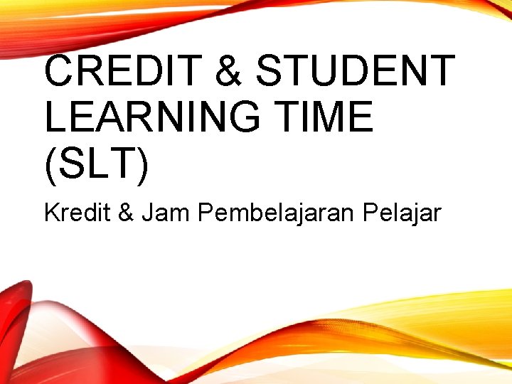 CREDIT & STUDENT LEARNING TIME (SLT) Kredit & Jam Pembelajaran Pelajar 