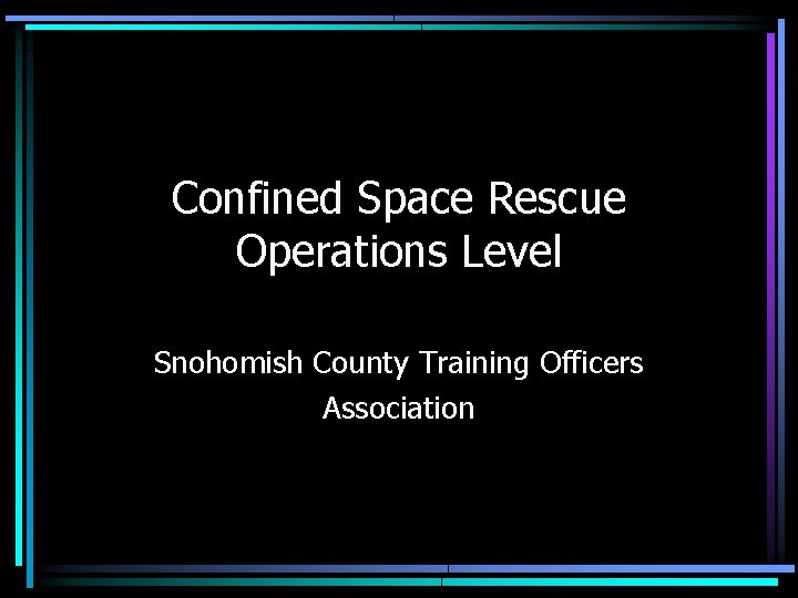 Confined Space Rescue Operations Level Snohomish County Training Officers Association 