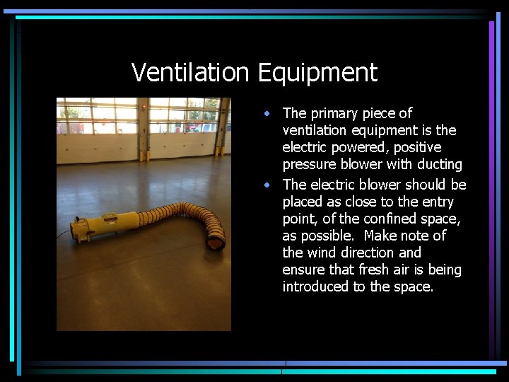 Ventilation Equipment • The primary piece of ventilation equipment is the electric powered, positive
