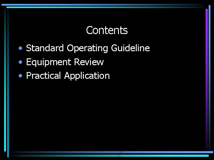 Contents • Standard Operating Guideline • Equipment Review • Practical Application 