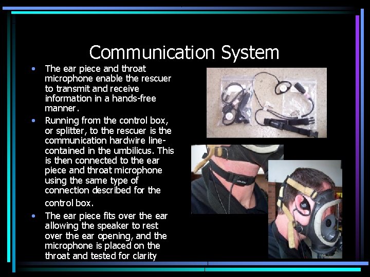  • • • Communication System The ear piece and throat microphone enable the