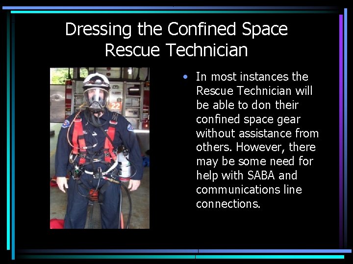 Dressing the Confined Space Rescue Technician • In most instances the Rescue Technician will