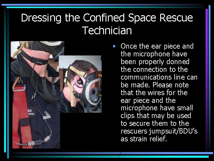 Dressing the Confined Space Rescue Technician • Once the ear piece and the microphone
