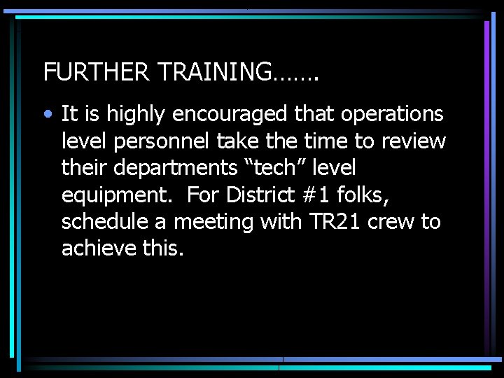FURTHER TRAINING……. • It is highly encouraged that operations level personnel take the time