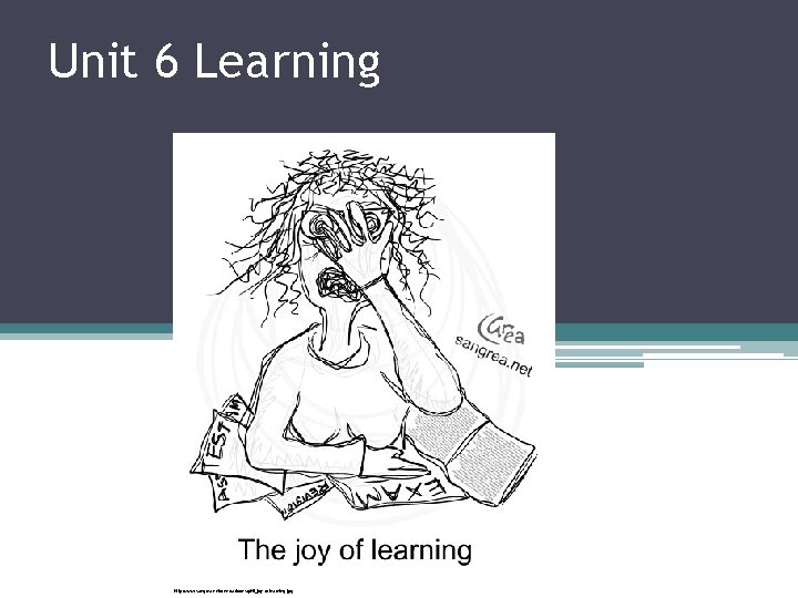 Unit 6 Learning http: //www. sangrea. net/free-cartoons/phil_joy-of-learning. jpg 