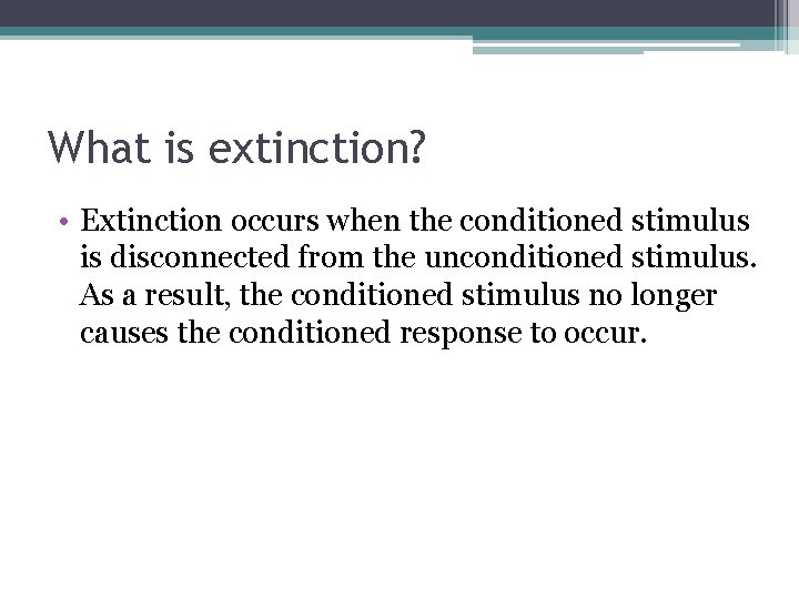 What is extinction? • Extinction occurs when the conditioned stimulus is disconnected from the