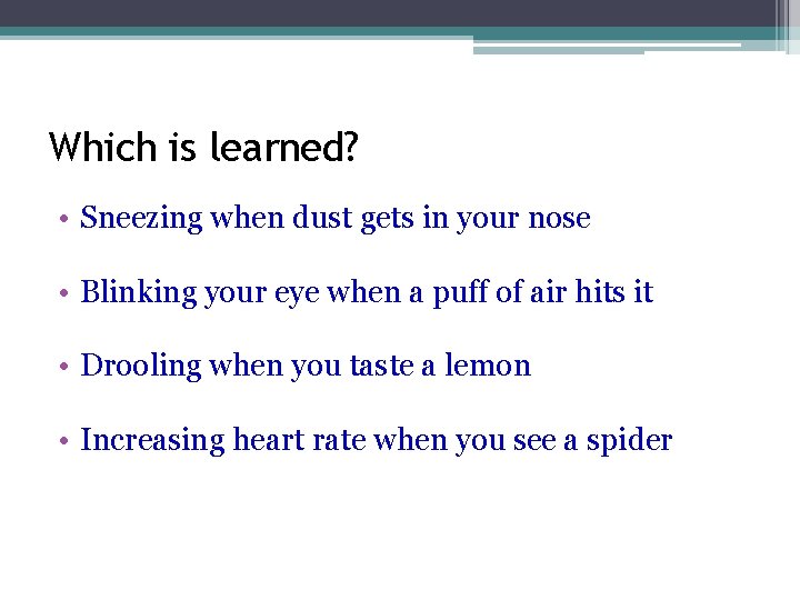 Which is learned? • Sneezing when dust gets in your nose • Blinking your