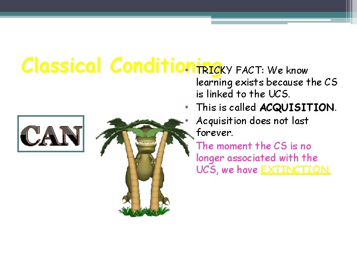 Classical Conditioning • TRICKY FACT: We know CAN learning exists because the CS is