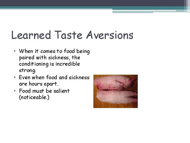 Learned Taste Aversions • When it comes to food being paired with sickness, the
