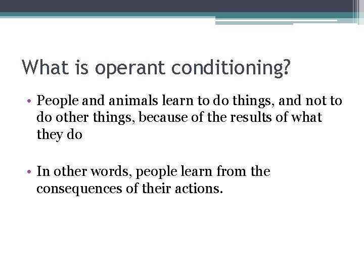 What is operant conditioning? • People and animals learn to do things, and not