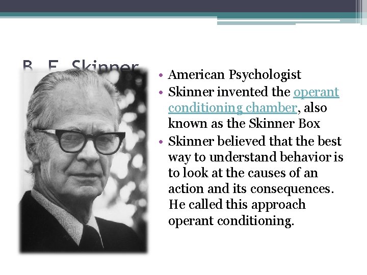 B. F. Skinner • American Psychologist • Skinner invented the operant conditioning chamber, also