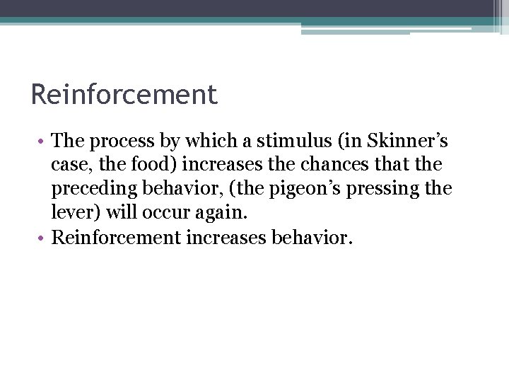 Reinforcement • The process by which a stimulus (in Skinner’s case, the food) increases