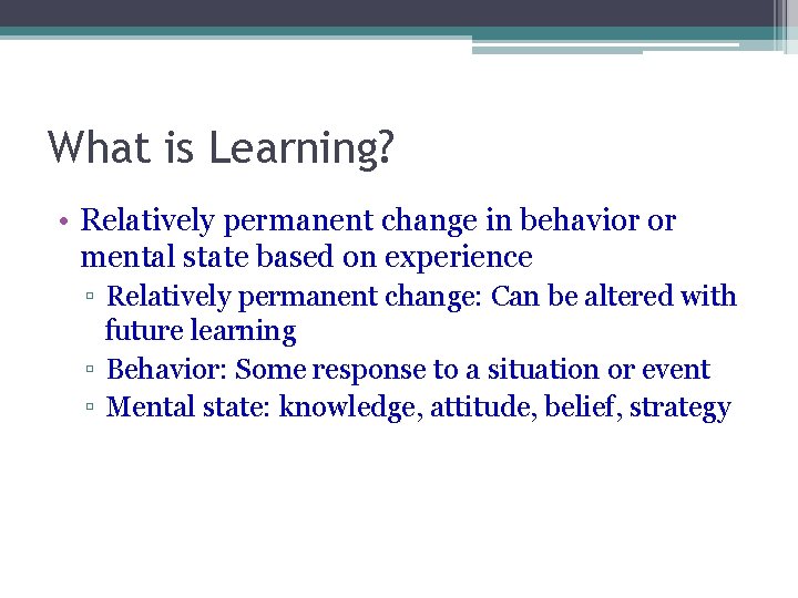 What is Learning? • Relatively permanent change in behavior or mental state based on