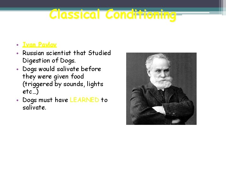 Classical Conditioning • Ivan Pavlov • Russian scientist that Studied Digestion of Dogs. •