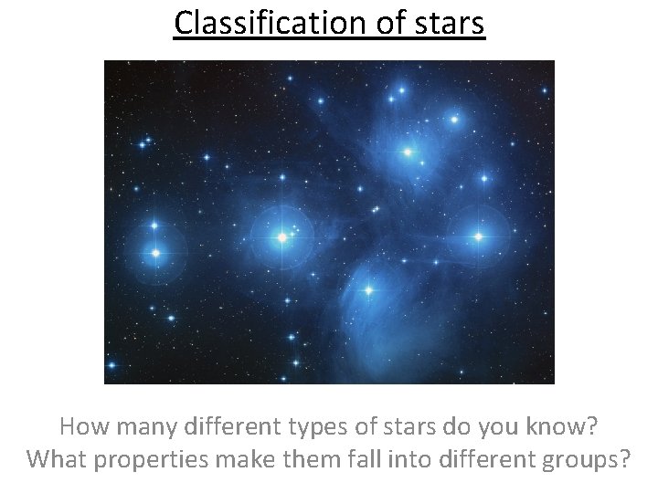 Classification of stars How many different types of stars do you know? What properties