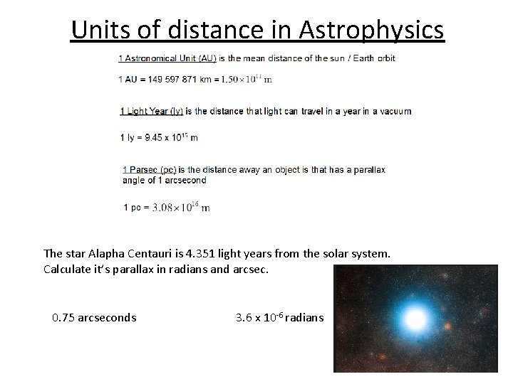 Units of distance in Astrophysics The star Alapha Centauri is 4. 351 light years