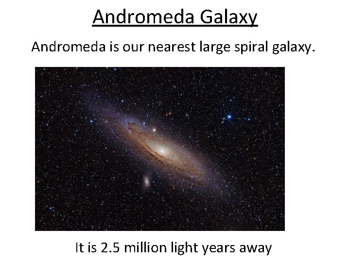 Andromeda Galaxy Andromeda is our nearest large spiral galaxy. It is 2. 5 million