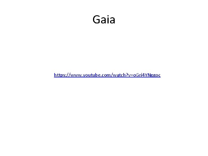 Gaia https: //www. youtube. com/watch? v=o. Gri 4 YNggoc 