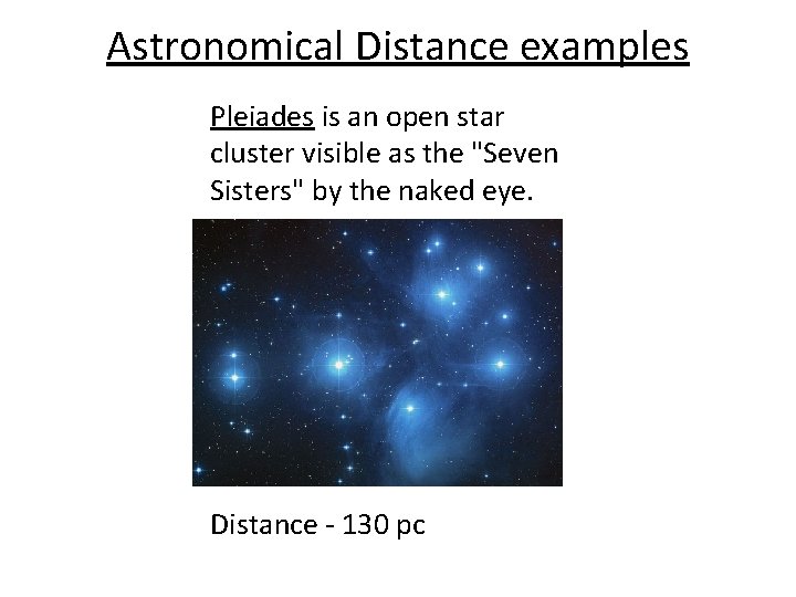 Astronomical Distance examples Pleiades is an open star cluster visible as the "Seven Sisters"