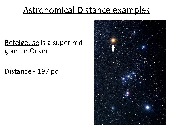 Astronomical Distance examples Betelgeuse is a super red giant in Orion Distance - 197