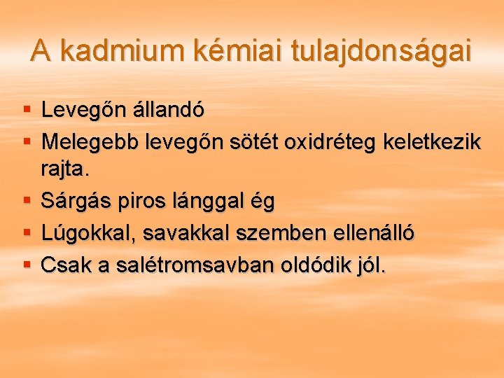 A kadmium kémiai tulajdonságai § Levegőn állandó § Melegebb levegőn sötét oxidréteg keletkezik rajta.