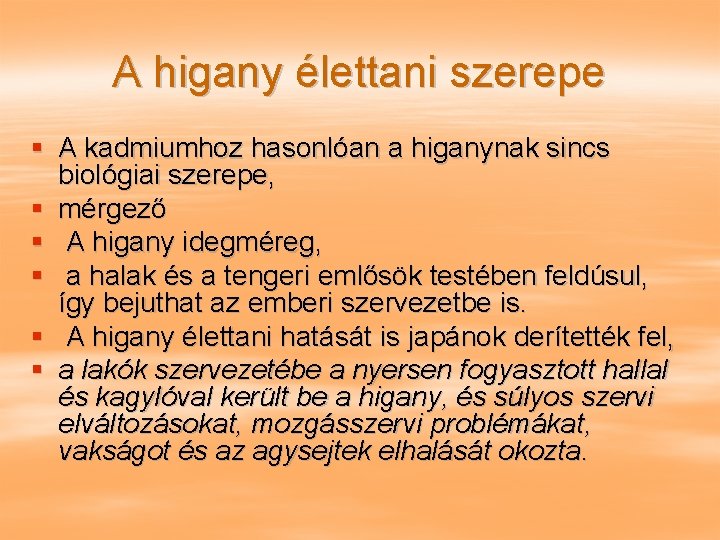 A higany élettani szerepe § A kadmiumhoz hasonlóan a higanynak sincs biológiai szerepe, §