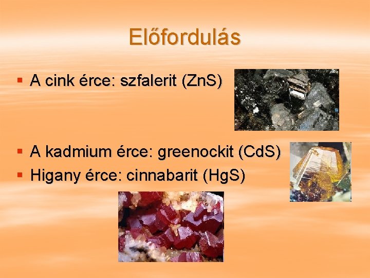 Előfordulás § A cink érce: szfalerit (Zn. S) § A kadmium érce: greenockit (Cd.