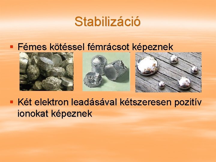 Stabilizáció § Fémes kötéssel fémrácsot képeznek § Két elektron leadásával kétszeresen pozitív ionokat képeznek