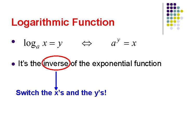 Logarithmic Function l l It’s the inverse of the exponential function Switch the x’s