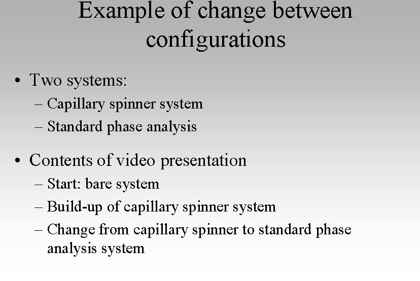 Example of change between configurations • Two systems: – Capillary spinner system – Standard