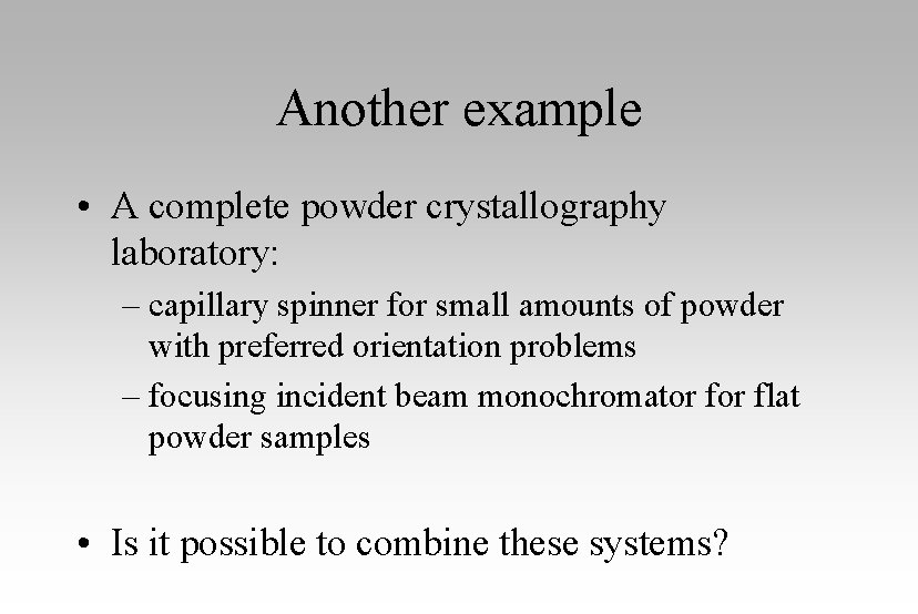 Another example • A complete powder crystallography laboratory: – capillary spinner for small amounts