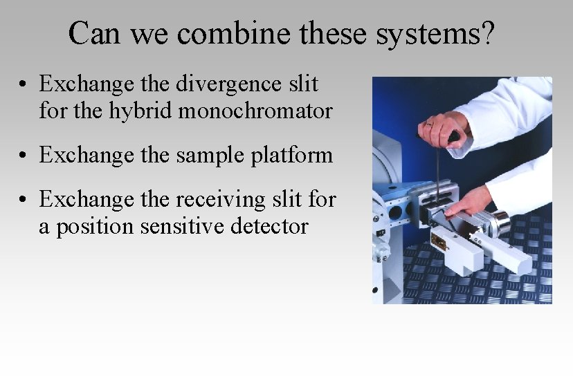 Can we combine these systems? • Exchange the divergence slit for the hybrid monochromator