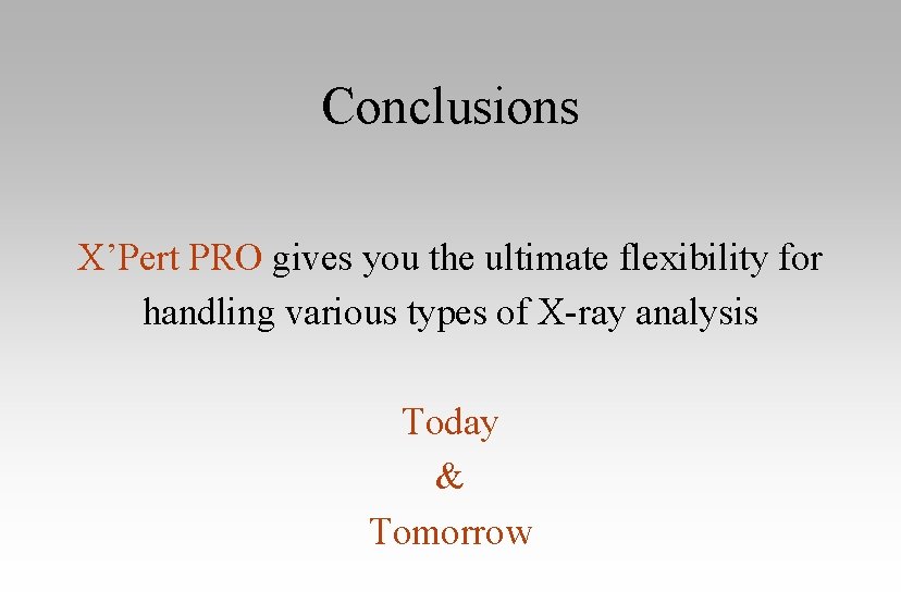 Conclusions X’Pert PRO gives you the ultimate flexibility for handling various types of X-ray