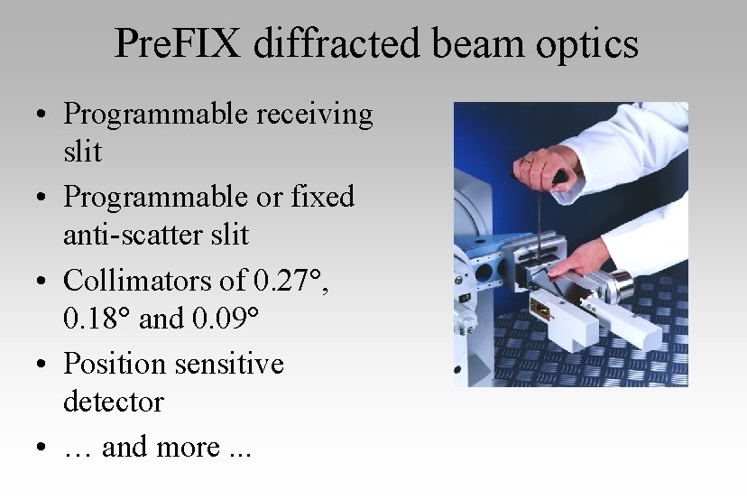 Pre. FIX diffracted beam optics • Programmable receiving slit • Programmable or fixed anti-scatter