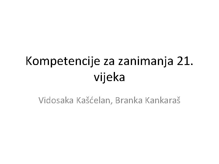 Kompetencije za zanimanja 21. vijeka Vidosaka Kašćelan, Branka Kankaraš 