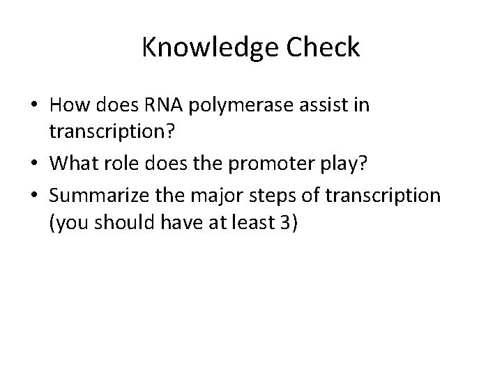 Knowledge Check • How does RNA polymerase assist in transcription? • What role does