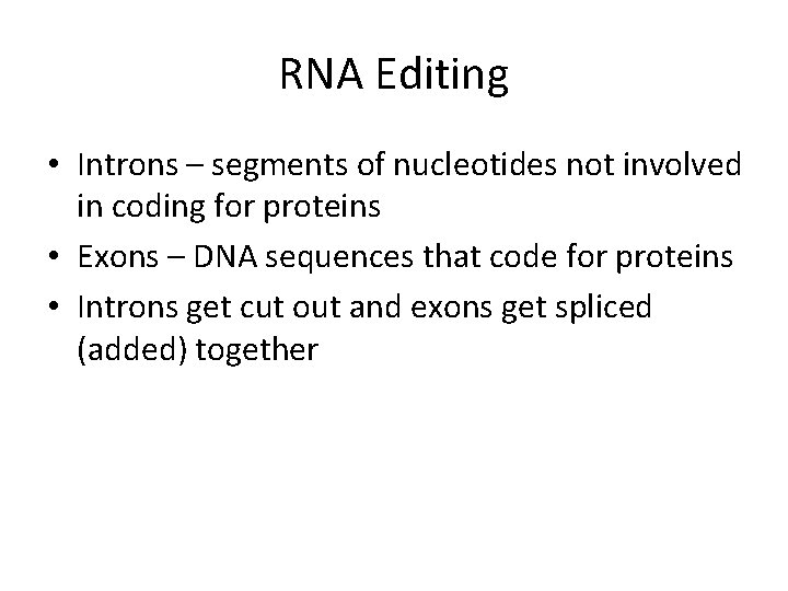 RNA Editing • Introns – segments of nucleotides not involved in coding for proteins