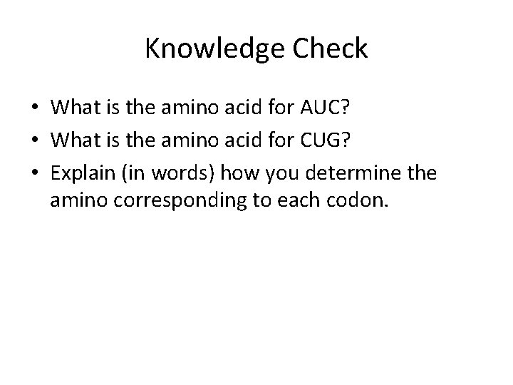 Knowledge Check • What is the amino acid for AUC? • What is the