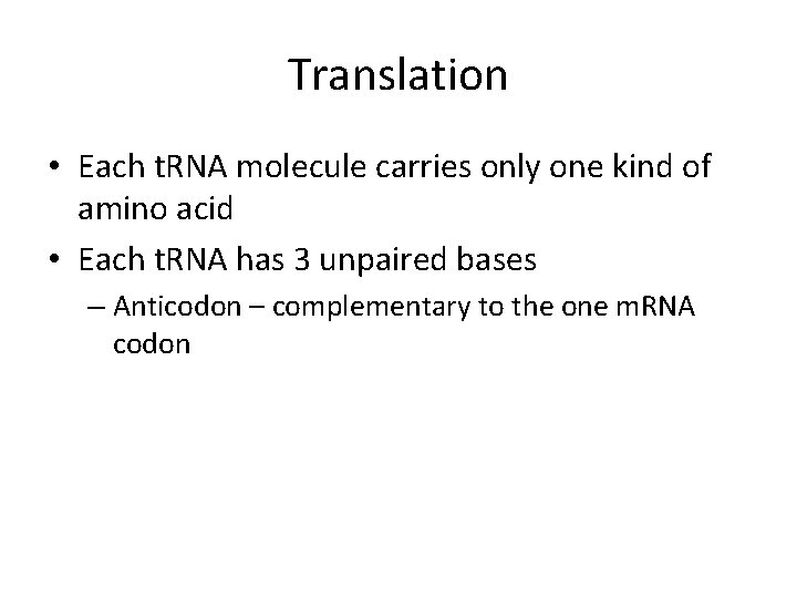 Translation • Each t. RNA molecule carries only one kind of amino acid •