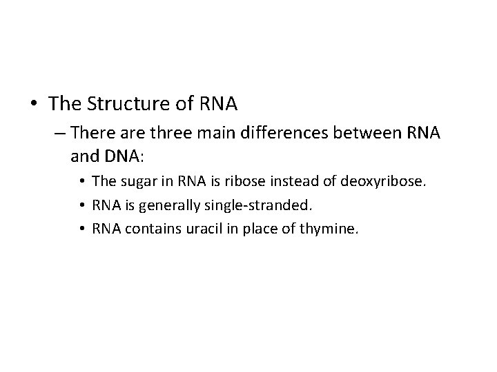  • The Structure of RNA – There are three main differences between RNA